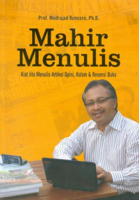 Mahir Menulis : Kiat Jitu Menulis Artikel, Opini , Kolom dan Resensi Buku
